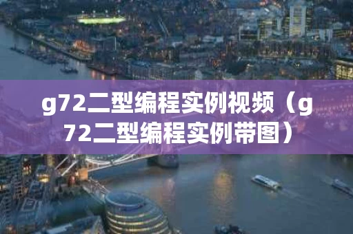 g72二型编程实例视频（g72二型编程实例带图）