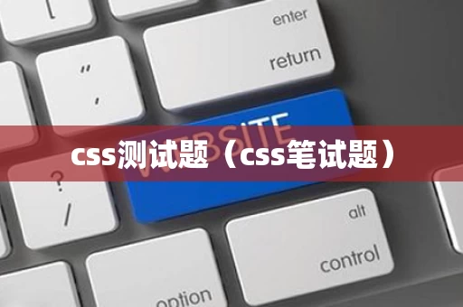 css测试题（css笔试题）