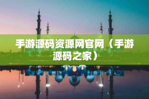 手游源码资源网官网（手游源码之家）