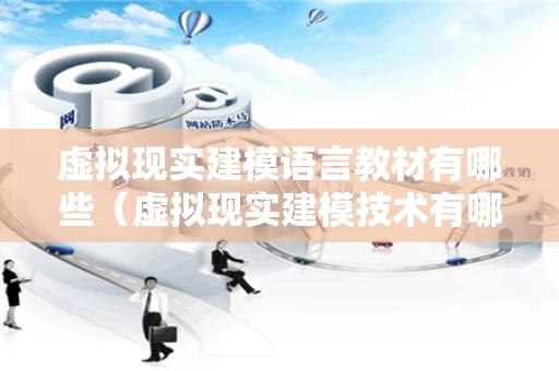 虚拟现实建模语言教材有哪些（虚拟现实建模技术有哪些）