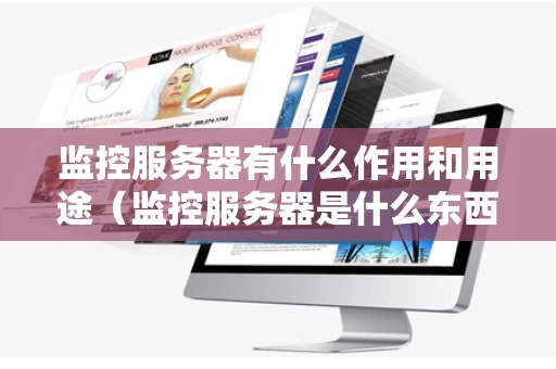 监控服务器有什么作用和用途（监控服务器是什么东西）
