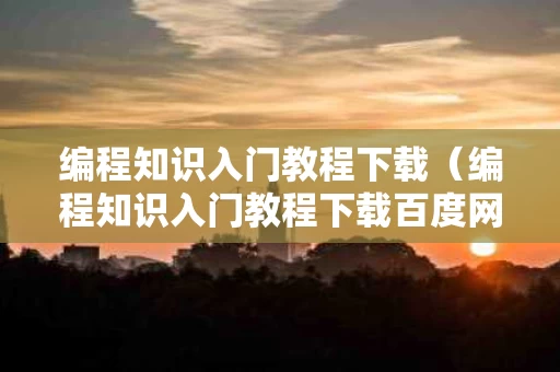 编程知识入门教程下载（编程知识入门教程下载百度网盘）