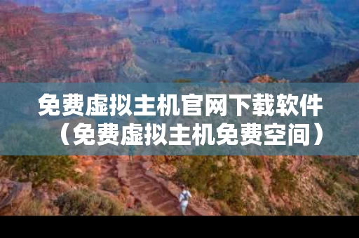 免费虚拟主机官网下载软件（免费虚拟主机免费空间）