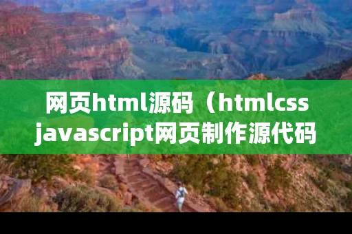 网页html源码（htmlcssjavascript网页制作源代码）