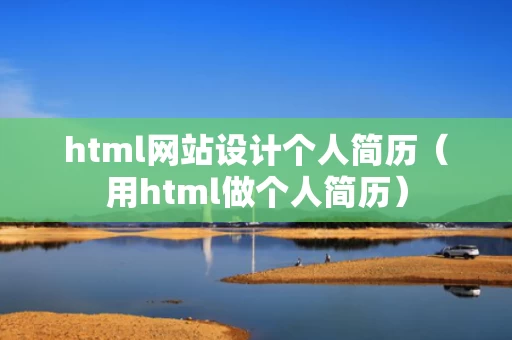 html网站设计个人简历（用html做个人简历）