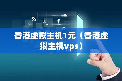 香港虚拟主机1元（香港虚拟主机vps）