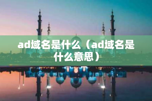 ad域名是什么（ad域名是什么意思）