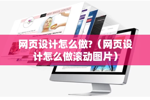 网页设计怎么做?（网页设计怎么做滚动图片）
