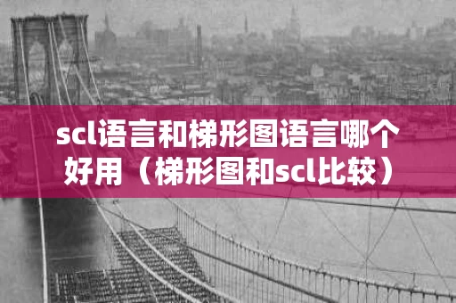 scl语言和梯形图语言哪个好用（梯形图和scl比较）