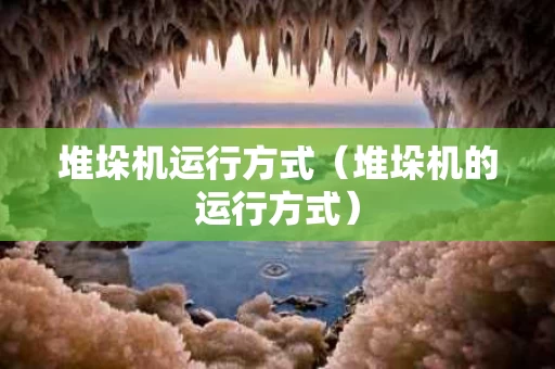 堆垛机运行方式（堆垛机的运行方式）