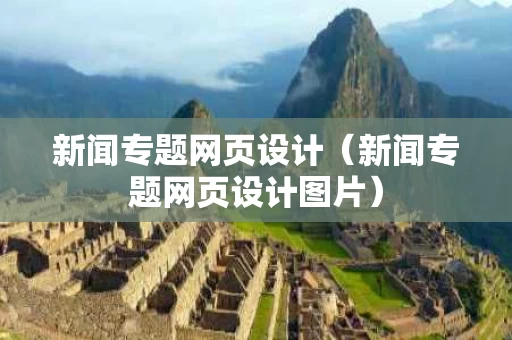 新闻专题网页设计（新闻专题网页设计图片）