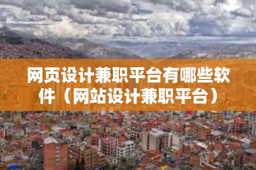 网页设计兼职平台有哪些软件（网站设计兼职平台）