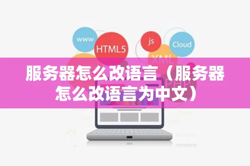 服务器怎么改语言（服务器怎么改语言为中文）