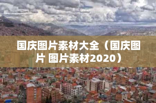国庆图片素材大全（国庆图片 图片素材2020）
