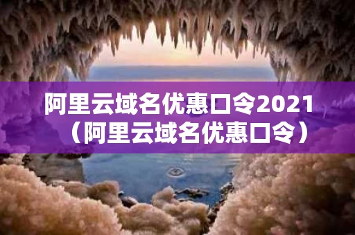 阿里云域名优惠口令2021（阿里云域名优惠口令）