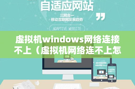 虚拟机windows网络连接不上（虚拟机网络连不上怎么解决）