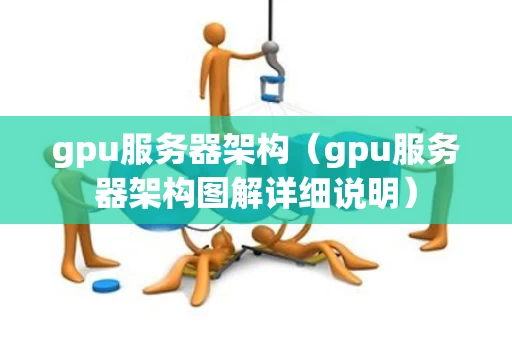 gpu服务器架构（gpu服务器架构图解详细说明）