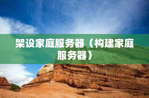 架设家庭服务器（构建家庭服务器）