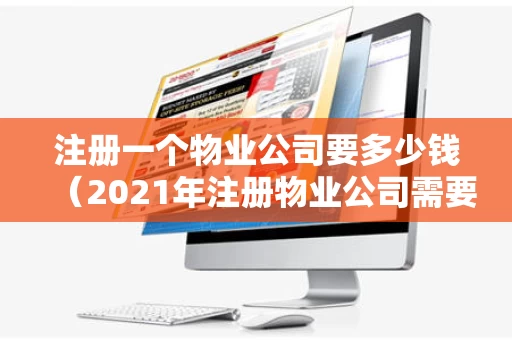 注册一个物业公司要多少钱（2021年注册物业公司需要什么条件）