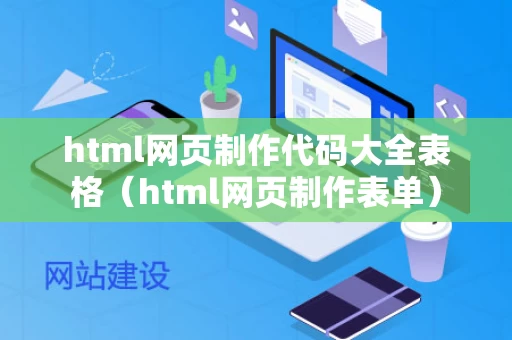 html网页制作代码大全表格（html网页制作表单）