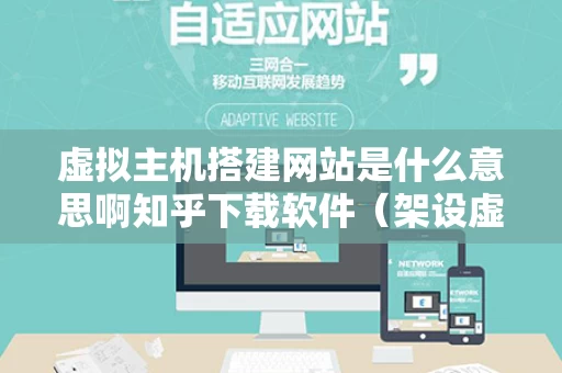 虚拟主机搭建网站是什么意思啊知乎下载软件（架设虚拟主机）