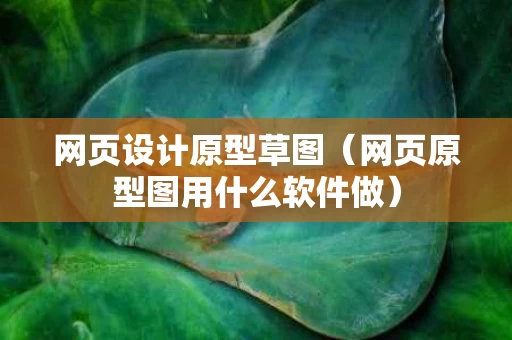 网页设计原型草图（网页原型图用什么软件做）