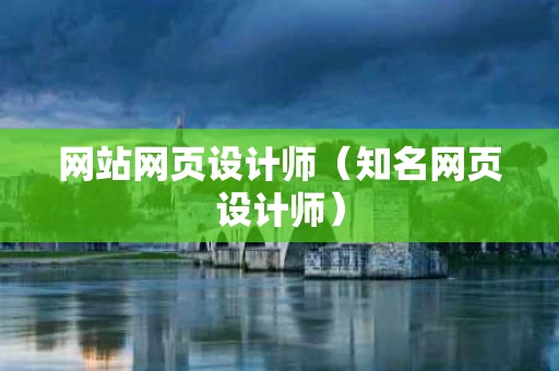 网站网页设计师（知名网页设计师）