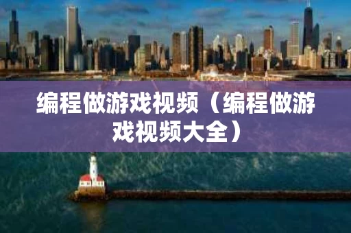 编程做游戏视频（编程做游戏视频大全）