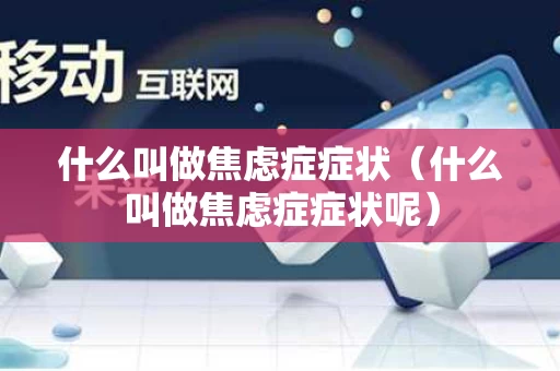什么叫做焦虑症症状（什么叫做焦虑症症状呢）