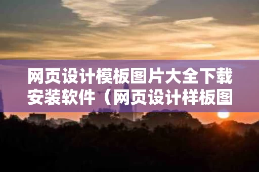网页设计模板图片大全下载安装软件（网页设计样板图）