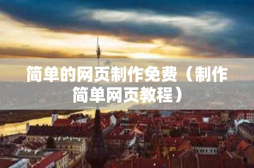 简单的网页制作免费（制作简单网页教程）