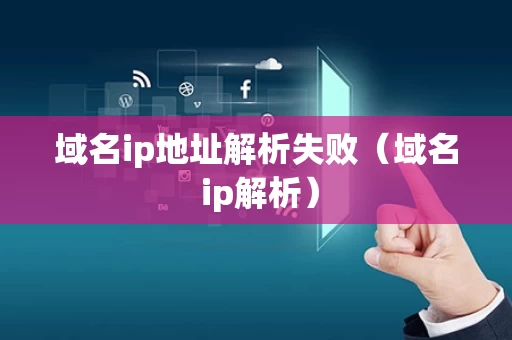 域名ip地址解析失败（域名 ip解析）