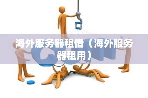 海外服务器租借（海外服务器租用）