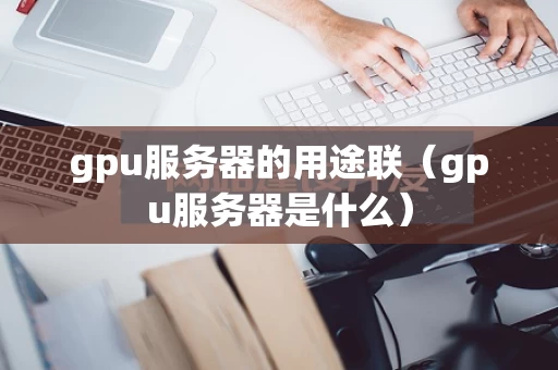 gpu服务器的用途联（gpu服务器是什么）