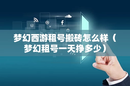 梦幻西游租号搬砖怎么样（梦幻租号一天挣多少）