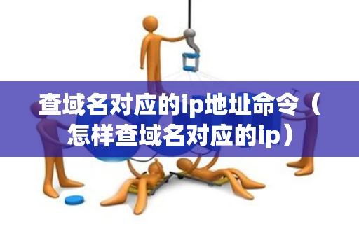 查域名对应的ip地址命令（怎样查域名对应的ip）