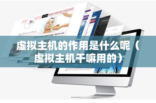 虚拟主机的作用是什么呢（虚拟主机干嘛用的）