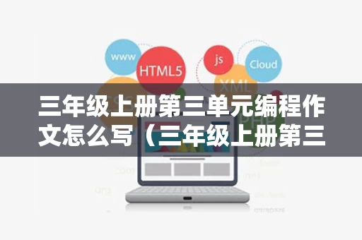 三年级上册第三单元编程作文怎么写（三年级上册第三单元作文我来编童话350字）