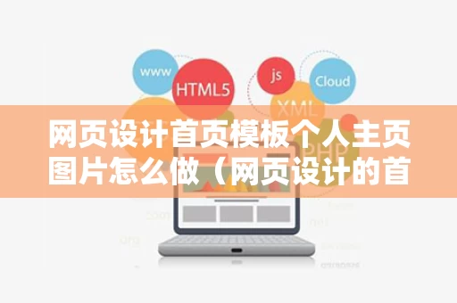 网页设计首页模板个人主页图片怎么做（网页设计的首页如何设计）