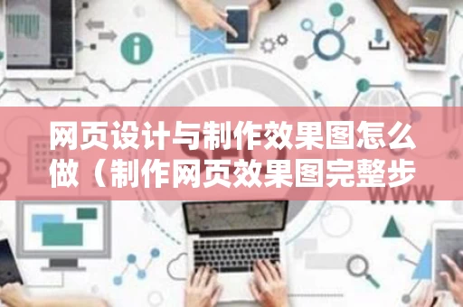 网页设计与制作效果图怎么做（制作网页效果图完整步骤）
