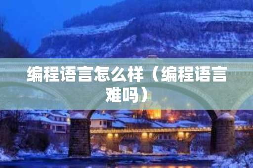 编程语言怎么样（编程语言难吗）