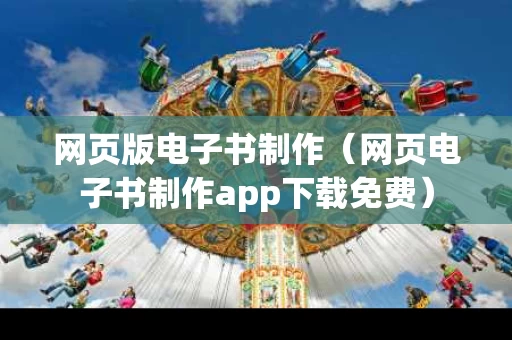 网页版电子书制作（网页电子书制作app下载免费）