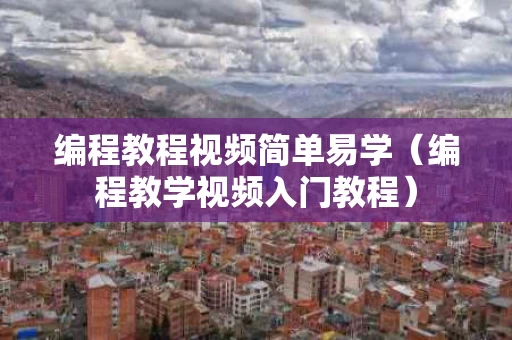 编程教程视频简单易学（编程教学视频入门教程）