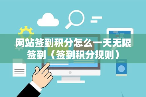 网站签到积分怎么一天无限签到（签到积分规则）
