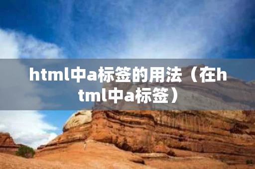 html中a标签的用法（在html中a标签）