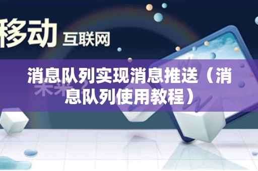 消息队列实现消息推送（消息队列使用教程）