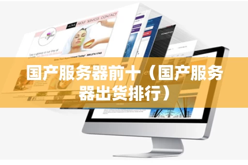 国产服务器前十（国产服务器出货排行）