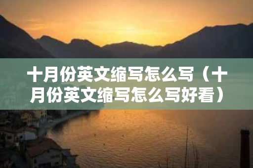 十月份英文缩写怎么写（十月份英文缩写怎么写好看）