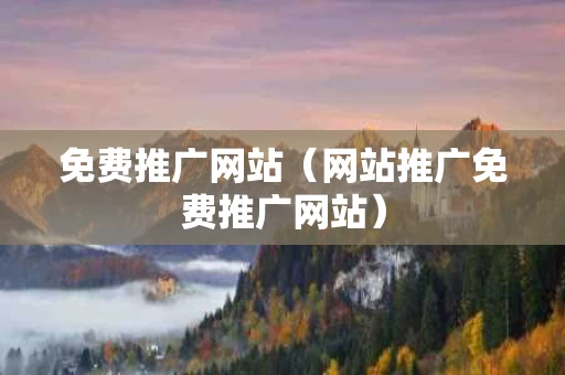 免费推广网站（网站推广免费推广网站）