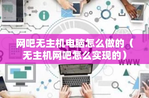 网吧无主机电脑怎么做的（无主机网吧怎么实现的）